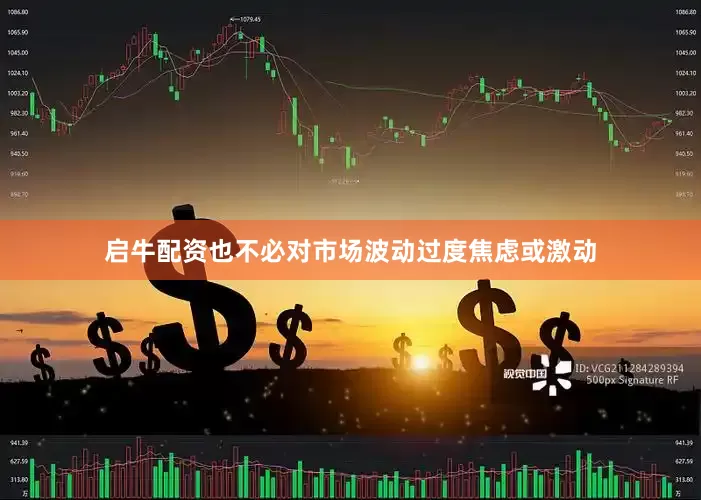 启牛配资也不必对市场波动过度焦虑或激动