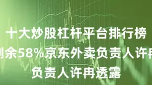十大炒股杠杆平台排行榜展开剩余58%京东外卖负责人许冉透露
