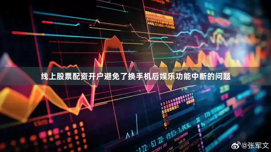 线上股票配资开户避免了换手机后娱乐功能中断的问题
