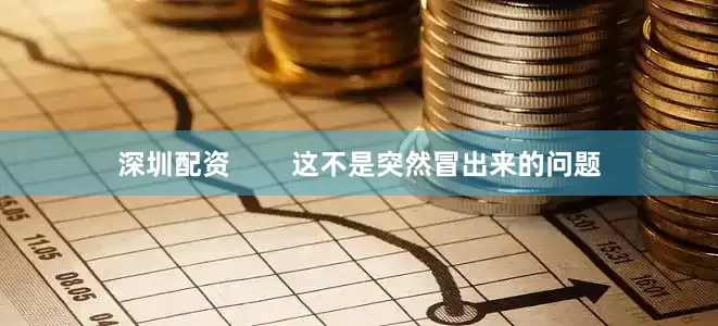 深圳配资        这不是突然冒出来的问题