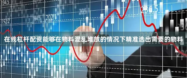 在线杠杆配资能够在物料混乱堆放的情况下精准选出需要的物料