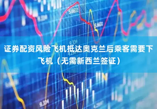证券配资风险飞机抵达奥克兰后乘客需要下飞机（无需新西兰签证）