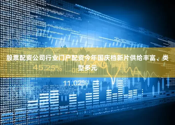 股票配资公司行业门户配资今年国庆档新片供给丰富、类型多元