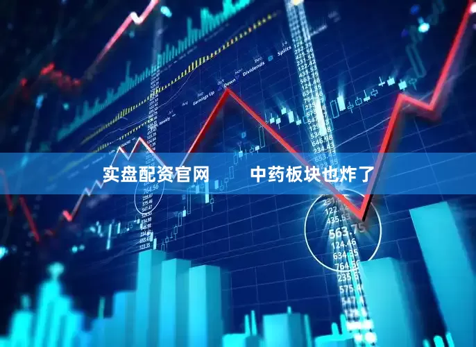实盘配资官网        中药板块也炸了
