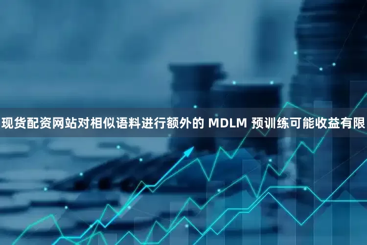 现货配资网站对相似语料进行额外的 MDLM 预训练可能收益有限